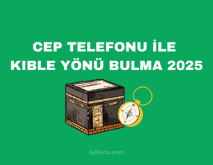 cep telefonu ile kıble yönü bulma 2025
